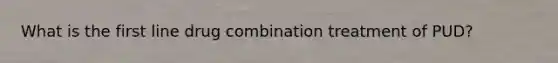 What is the first line drug combination treatment of PUD?