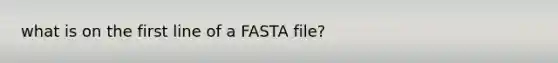 what is on the first line of a FASTA file?