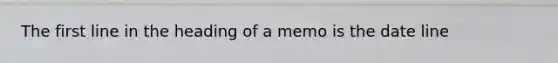 The first line in the heading of a memo is the date line