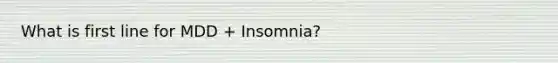 What is first line for MDD + Insomnia?