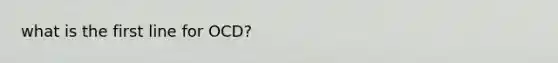 what is the first line for OCD?