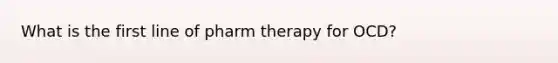 What is the first line of pharm therapy for OCD?