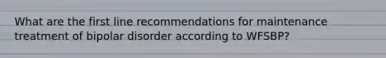 What are the first line recommendations for maintenance treatment of bipolar disorder according to WFSBP?