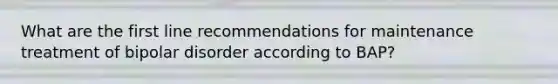 What are the first line recommendations for maintenance treatment of bipolar disorder according to BAP?