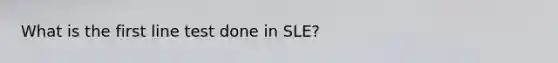 What is the first line test done in SLE?