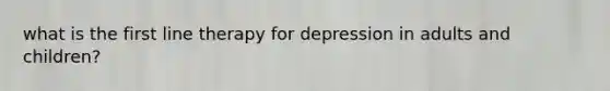 what is the first line therapy for depression in adults and children?