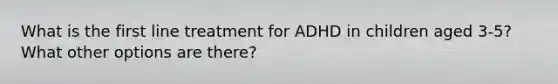 What is the first line treatment for ADHD in children aged 3-5? What other options are there?