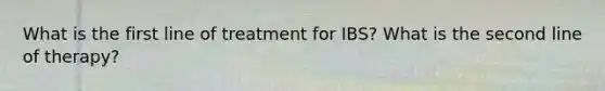 What is the first line of treatment for IBS? What is the second line of therapy?