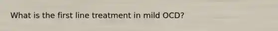 What is the first line treatment in mild OCD?