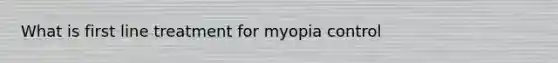 What is first line treatment for myopia control