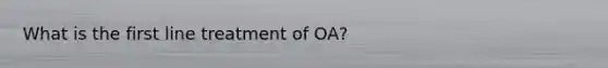 What is the first line treatment of OA?