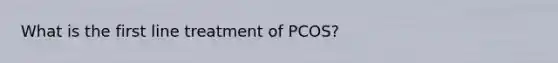 What is the first line treatment of PCOS?