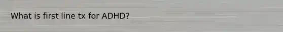 What is first line tx for ADHD?