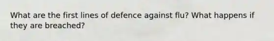 What are the first lines of defence against flu? What happens if they are breached?