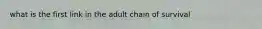 what is the first link in the adult chain of survival