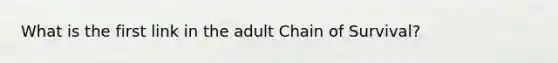 What is the first link in the adult Chain of Survival?