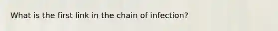 What is the first link in the chain of infection?