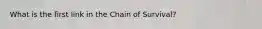 What is the first link in the Chain of Survival?