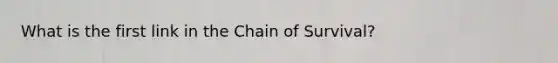 What is the first link in the Chain of Survival?