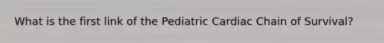 What is the first link of the Pediatric Cardiac Chain of Survival?