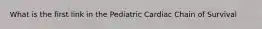 What is the first link in the Pediatric Cardiac Chain of Survival