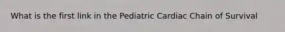 What is the first link in the Pediatric Cardiac Chain of Survival