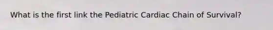 What is the first link the Pediatric Cardiac Chain of Survival?