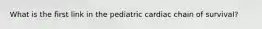 What is the first link in the pediatric cardiac chain of survival?