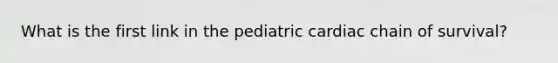 What is the first link in the pediatric cardiac chain of survival?