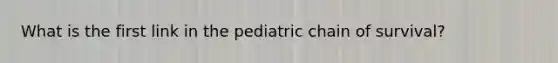 What is the first link in the pediatric chain of survival?