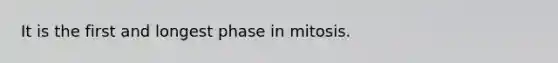 It is the first and longest phase in mitosis.