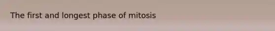 The first and longest phase of mitosis