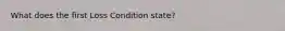 What does the first Loss Condition state?