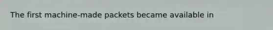 The first machine-made packets became available in