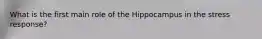 What is the first main role of the Hippocampus in the stress response?