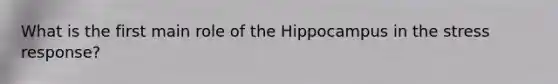 What is the first main role of the Hippocampus in the stress response?