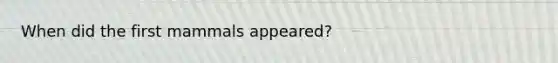 When did the first mammals appeared?