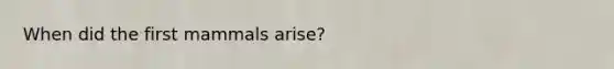 When did the first mammals arise?