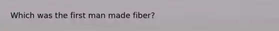 Which was the first man made fiber?