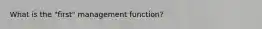 What is the "first" management function?