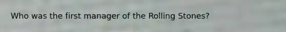 Who was the first manager of the Rolling Stones?