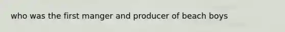 who was the first manger and producer of beach boys