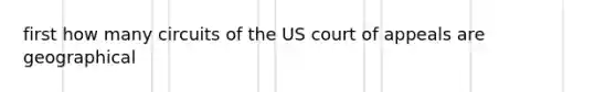 first how many circuits of the US court of appeals are geographical