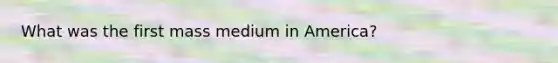 What was the first mass medium in America?