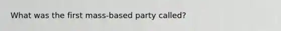 What was the first mass-based party called?