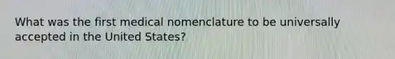 What was the first medical nomenclature to be universally accepted in the United States?