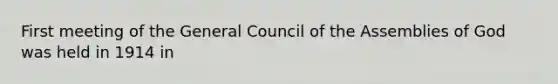 First meeting of the General Council of the Assemblies of God was held in 1914 in