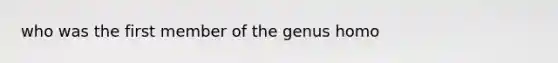 who was the first member of the genus homo