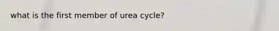 what is the first member of urea cycle?