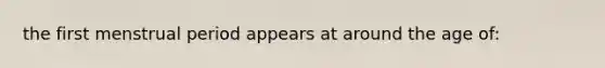 the first menstrual period appears at around the age of:
